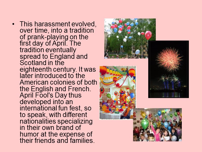 This harassment evolved, over time, into a tradition of prank-playing on the first day This harassment evolved, over time, into a tradition of prank-playing on the first day